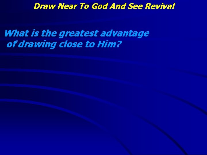 Draw Near To God And See Revival What is the greatest advantage of drawing