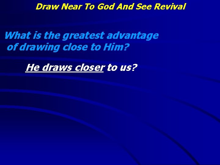 Draw Near To God And See Revival What is the greatest advantage of drawing