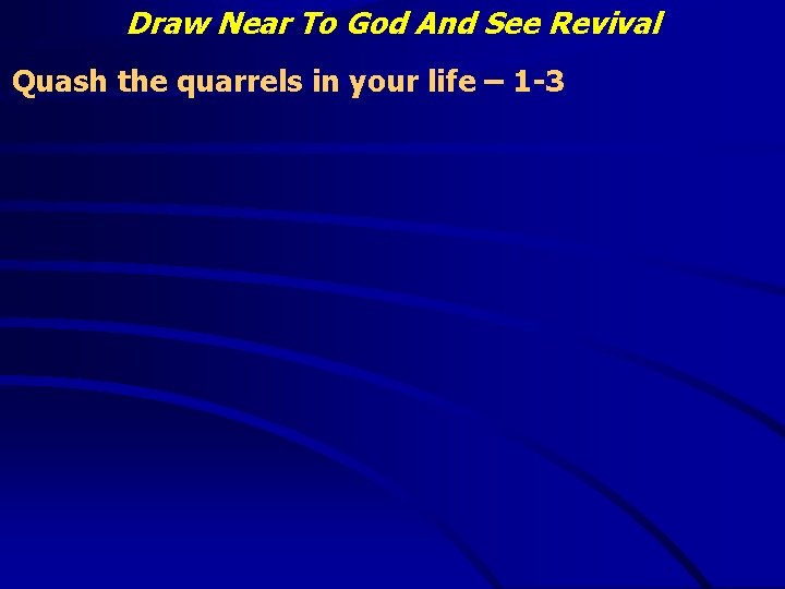 Draw Near To God And See Revival Quash the quarrels in your life –