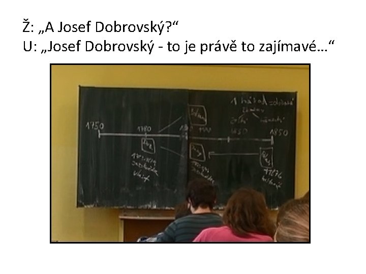 Ž: „A Josef Dobrovský? “ U: „Josef Dobrovský - to je právě to zajímavé…“