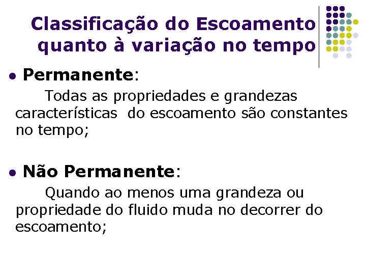 Classificação do Escoamento quanto à variação no tempo l Permanente: Todas as propriedades e