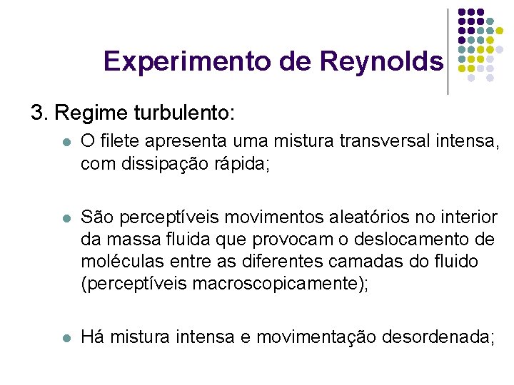 Experimento de Reynolds 3. Regime turbulento: l O filete apresenta uma mistura transversal intensa,