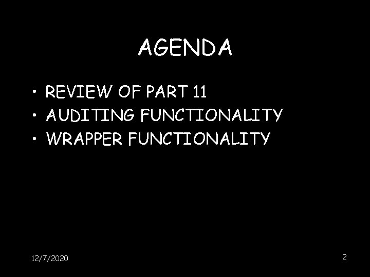 AGENDA • REVIEW OF PART 11 • AUDITING FUNCTIONALITY • WRAPPER FUNCTIONALITY 12/7/2020 2 AGENDA • REVIEW OF PART 11 • AUDITING FUNCTIONALITY • WRAPPER FUNCTIONALITY 12/7/2020 2