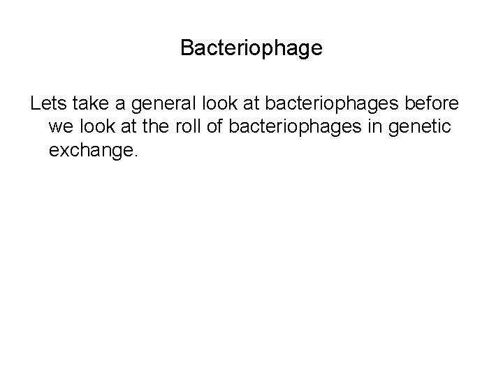 Bacteriophage Lets take a general look at bacteriophages before we look at the roll Bacteriophage Lets take a general look at bacteriophages before we look at the roll