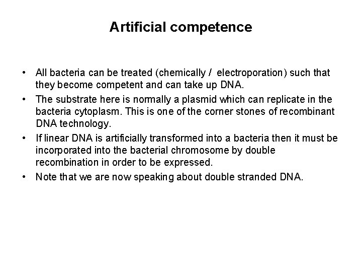 Artificial competence • All bacteria can be treated (chemically / electroporation) such that they Artificial competence • All bacteria can be treated (chemically / electroporation) such that they