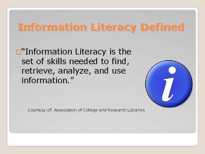  Information Literacy Defined �“Information Literacy is the set of skills needed to find,