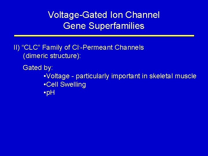 Voltage-Gated Ion Channel Gene Superfamilies II) “CLC” Family of Cl--Permeant Channels (dimeric structure): Gated