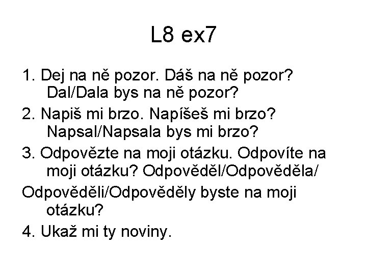 L 8 ex 7 1. Dej na ně pozor. Dáš na ně pozor? Dal/Dala L 8 ex 7 1. Dej na ně pozor. Dáš na ně pozor? Dal/Dala