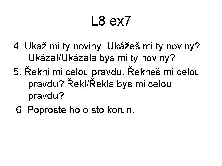 L 8 ex 7 4. Ukaž mi ty noviny. Ukážeš mi ty noviny? Ukázal/Ukázala L 8 ex 7 4. Ukaž mi ty noviny. Ukážeš mi ty noviny? Ukázal/Ukázala
