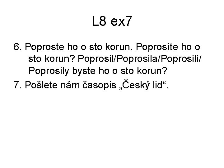 L 8 ex 7 6. Poproste ho o sto korun. Poprosíte ho o sto L 8 ex 7 6. Poproste ho o sto korun. Poprosíte ho o sto