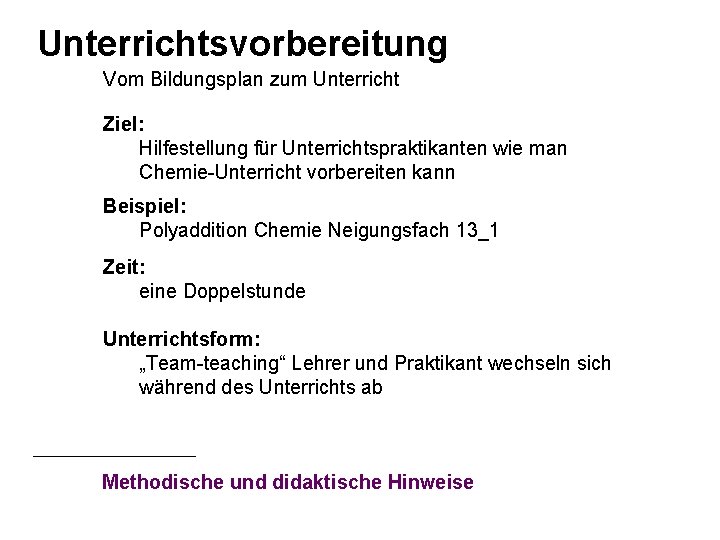 Unterrichtsvorbereitung Vom Bildungsplan zum Unterricht Ziel: Hilfestellung für Unterrichtspraktikanten wie man Chemie-Unterricht vorbereiten kann