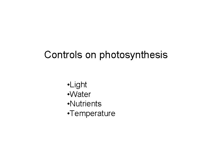 Controls on photosynthesis • Light • Water • Nutrients • Temperature 