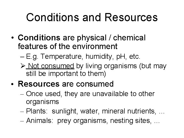 Conditions and Resources • Conditions are physical / chemical features of the environment –