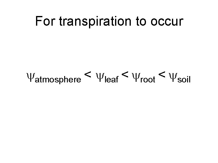 For transpiration to occur atmosphere < leaf < root < soil 