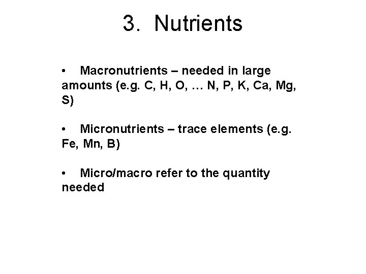 3. Nutrients • Macronutrients – needed in large amounts (e. g. C, H, O,