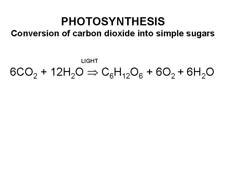 PHOTOSYNTHESIS Conversion of carbon dioxide into simple sugars LIGHT 6 CO 2 + 12