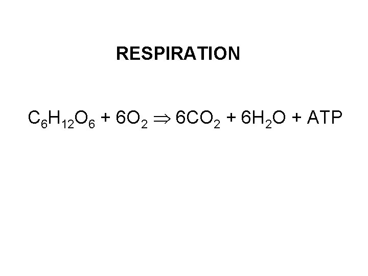 RESPIRATION C 6 H 12 O 6 + 6 O 2 6 CO 2