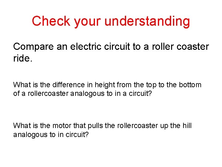 Check your understanding Compare an electric circuit to a roller coaster ride. What is