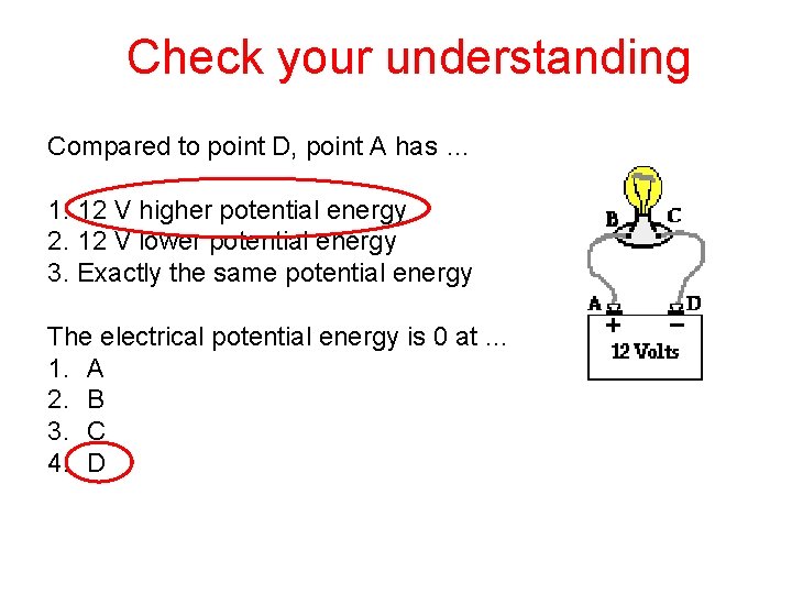 Check your understanding Compared to point D, point A has … 1. 12 V