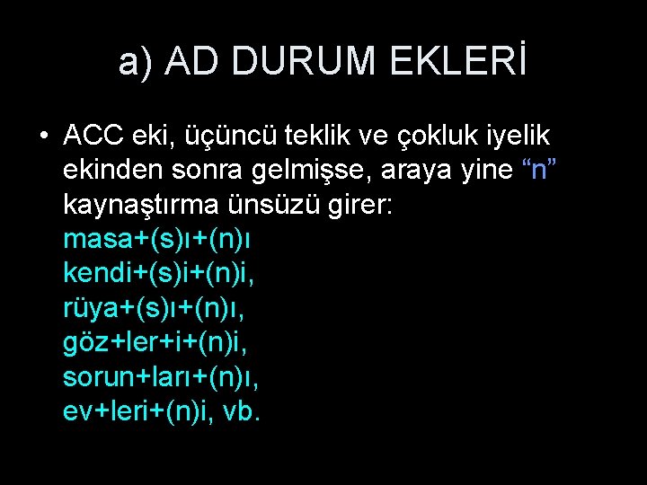 a) AD DURUM EKLERİ • ACC eki, üçüncü teklik ve çokluk iyelik ekinden sonra