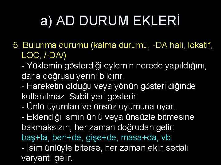 a) AD DURUM EKLERİ 5. Bulunma durumu (kalma durumu, -DA hali, lokatif, LOC, /-DA/)