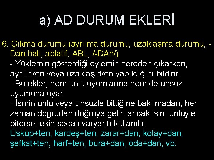 a) AD DURUM EKLERİ 6. Çıkma durumu (ayrılma durumu, uzaklaşma durumu, Dan hali, ablatif,