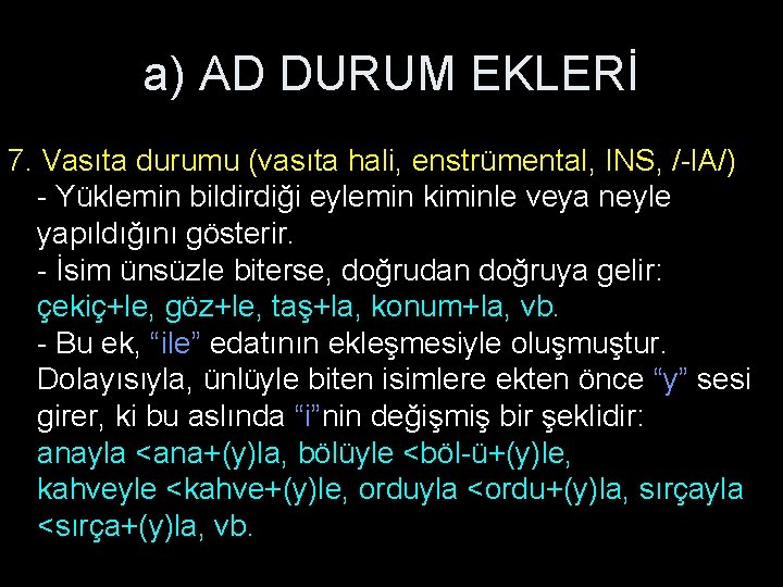 a) AD DURUM EKLERİ 7. Vasıta durumu (vasıta hali, enstrümental, INS, /-l. A/) -