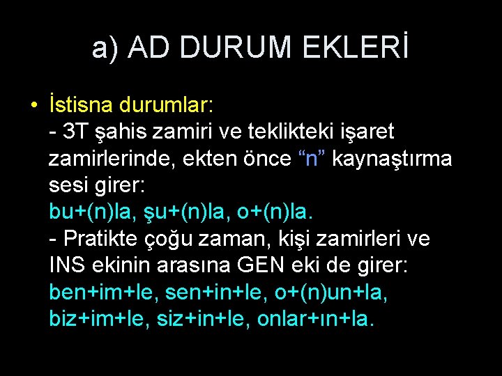 a) AD DURUM EKLERİ • İstisna durumlar: - 3 T şahis zamiri ve teklikteki