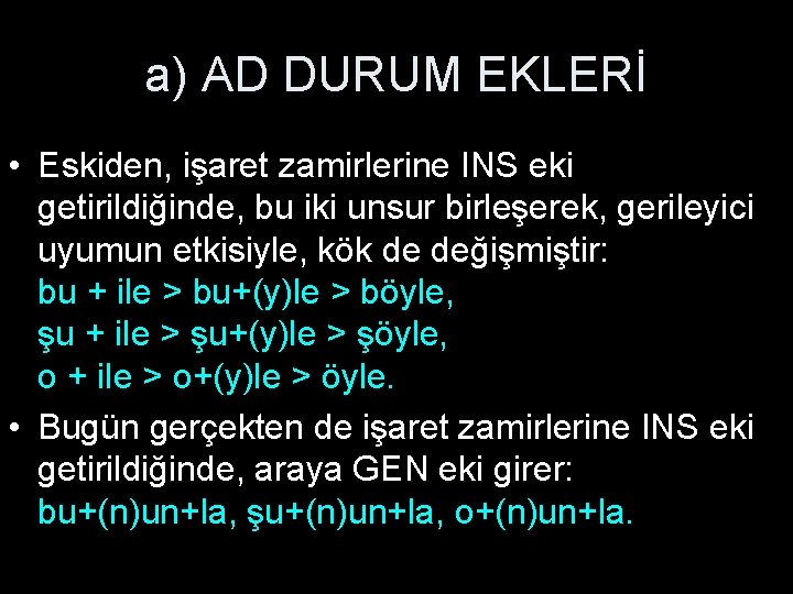 a) AD DURUM EKLERİ • Eskiden, işaret zamirlerine INS eki getirildiğinde, bu iki unsur