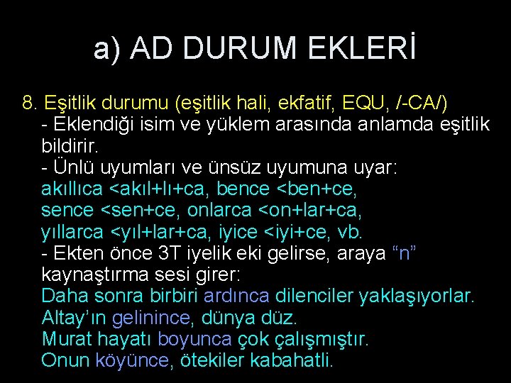 a) AD DURUM EKLERİ 8. Eşitlik durumu (eşitlik hali, ekfatif, EQU, /-CA/) - Eklendiği