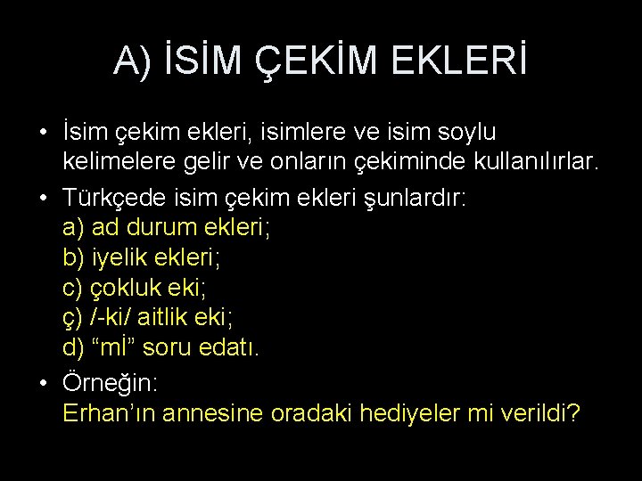 A) İSİM ÇEKİM EKLERİ • İsim çekim ekleri, isimlere ve isim soylu kelimelere gelir