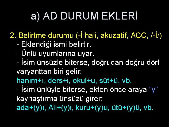 a) AD DURUM EKLERİ 2. Belirtme durumu (-İ hali, akuzatif, ACC, /-İ/) - Eklendiği