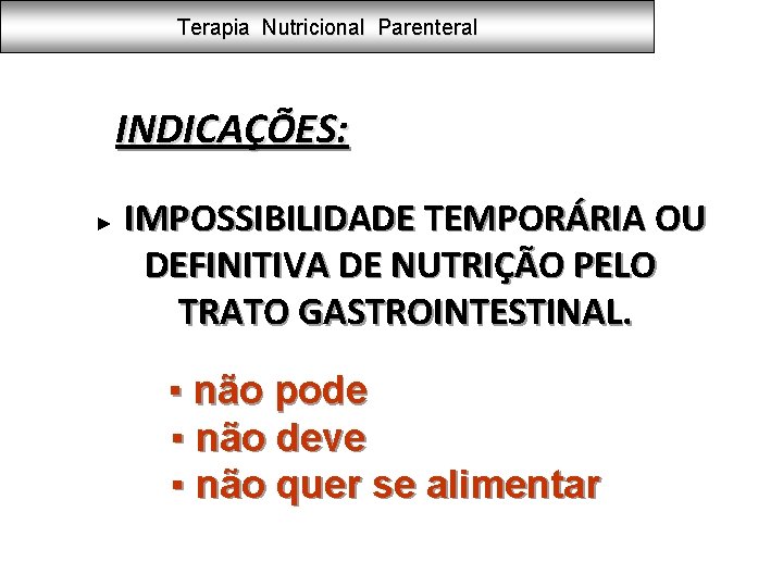 Terapia Nutricional Parenteral INDICAÇÕES: IMPOSSIBILIDADE TEMPORÁRIA OU DEFINITIVA DE NUTRIÇÃO PELO TRATO GASTROINTESTINAL. ►