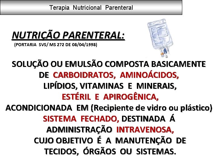 Terapia Nutricional Parenteral NUTRIÇÃO PARENTERAL: (PORTARIA SVS/ MS 272 DE 08/04/1998) SOLUÇÃO OU EMULSÃO