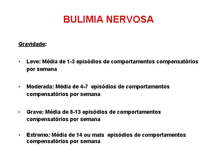 BULIMIA NERVOSA Gravidade: • Leve: Média de 1 -3 episódios de comportamentos compensatórios por