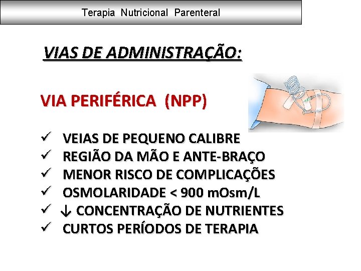 Terapia Nutricional Parenteral VIAS DE ADMINISTRAÇÃO: VIA PERIFÉRICA (NPP) ü ü ü VEIAS DE