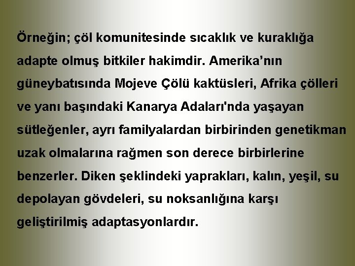 Örneğin; çöl komunitesinde sıcaklık ve kuraklığa adapte olmuş bitkiler hakimdir. Amerika’nın güneybatısında Mojeve Çölü