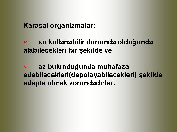 Karasal organizmalar; ü su kullanabilir durumda olduğunda alabilecekleri bir şekilde ve ü az bulunduğunda