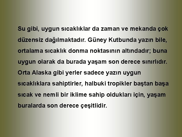 Su gibi, uygun sıcaklıklar da zaman ve mekanda çok düzensiz dağılmaktadır. Güney Kutbunda yazın