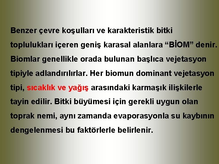 Benzer çevre koşulları ve karakteristik bitki toplulukları içeren geniş karasal alanlara “BİOM” denir. Biomlar