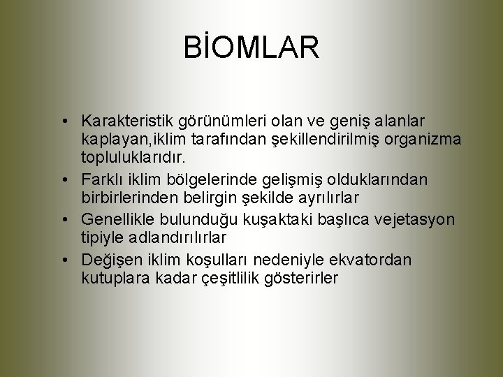 BİOMLAR • Karakteristik görünümleri olan ve geniş alanlar kaplayan, iklim tarafından şekillendirilmiş organizma topluluklarıdır.