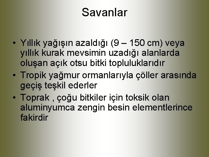 Savanlar • Yıllık yağışın azaldığı (9 – 150 cm) veya yıllık kurak mevsimin uzadığı