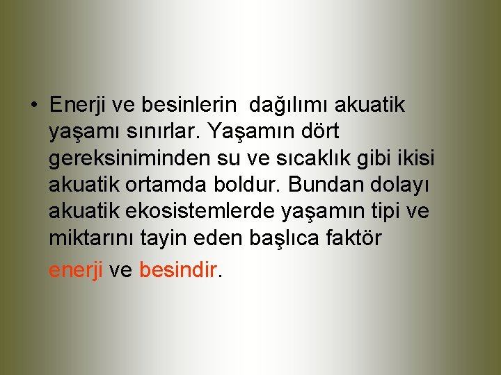  • Enerji ve besinlerin dağılımı akuatik yaşamı sınırlar. Yaşamın dört gereksiniminden su ve