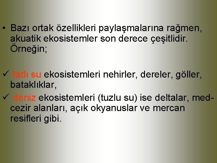  • Bazı ortak özellikleri paylaşmalarına rağmen, akuatik ekosistemler son derece çeşitlidir. Örneğin; ü