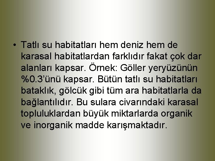  • Tatlı su habitatları hem deniz hem de karasal habitatlardan farklıdır fakat çok