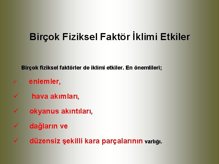 Birçok Fiziksel Faktör İklimi Etkiler Birçok fiziksel faktörler de iklimi etkiler. En önemlileri; ü