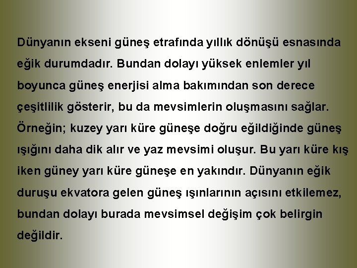 Dünyanın ekseni güneş etrafında yıllık dönüşü esnasında eğik durumdadır. Bundan dolayı yüksek enlemler yıl