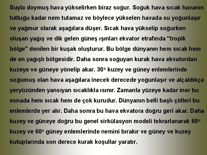Suyla doymuş hava yükselirken biraz soğur. Soğuk hava sıcak havanın tuttuğu kadar nem tutamaz