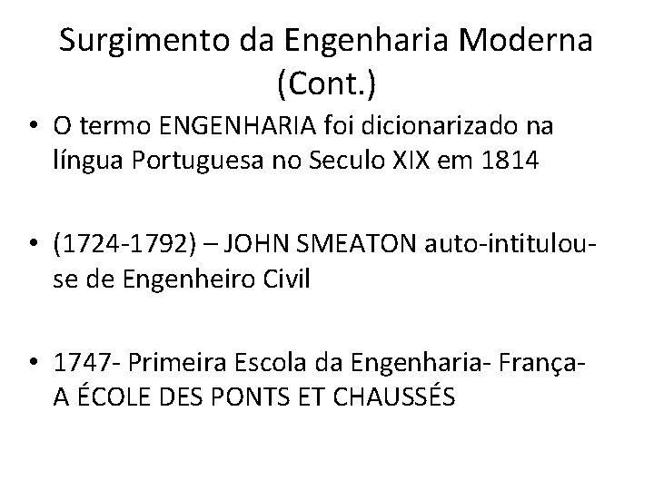 Surgimento da Engenharia Moderna (Cont. ) • O termo ENGENHARIA foi dicionarizado na língua