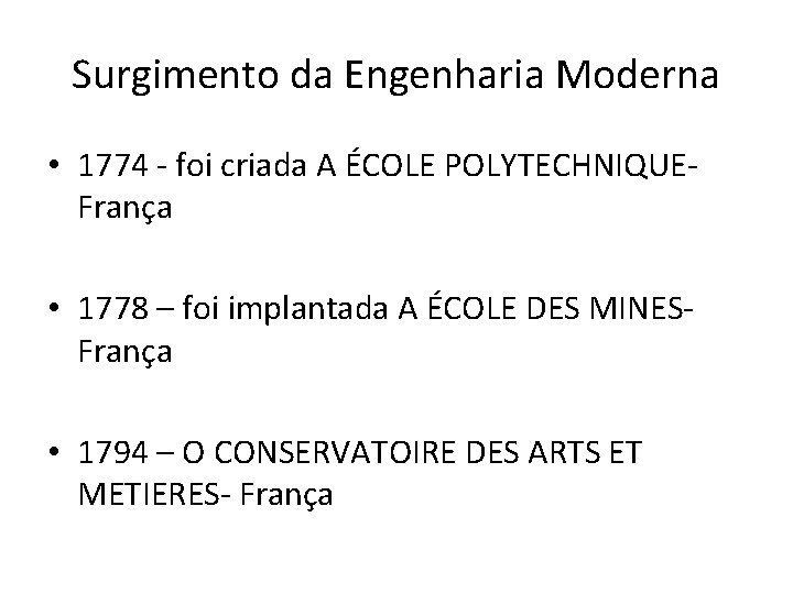 Surgimento da Engenharia Moderna • 1774 - foi criada A ÉCOLE POLYTECHNIQUEFrança • 1778